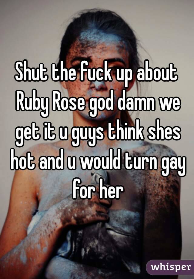 Shut the fuck up about Ruby Rose god damn we get it u guys think shes hot and u would turn gay for her