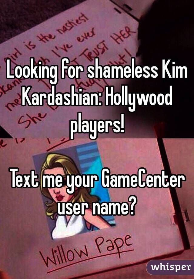 Looking for shameless Kim Kardashian: Hollywood players!

Text me your GameCenter user name?