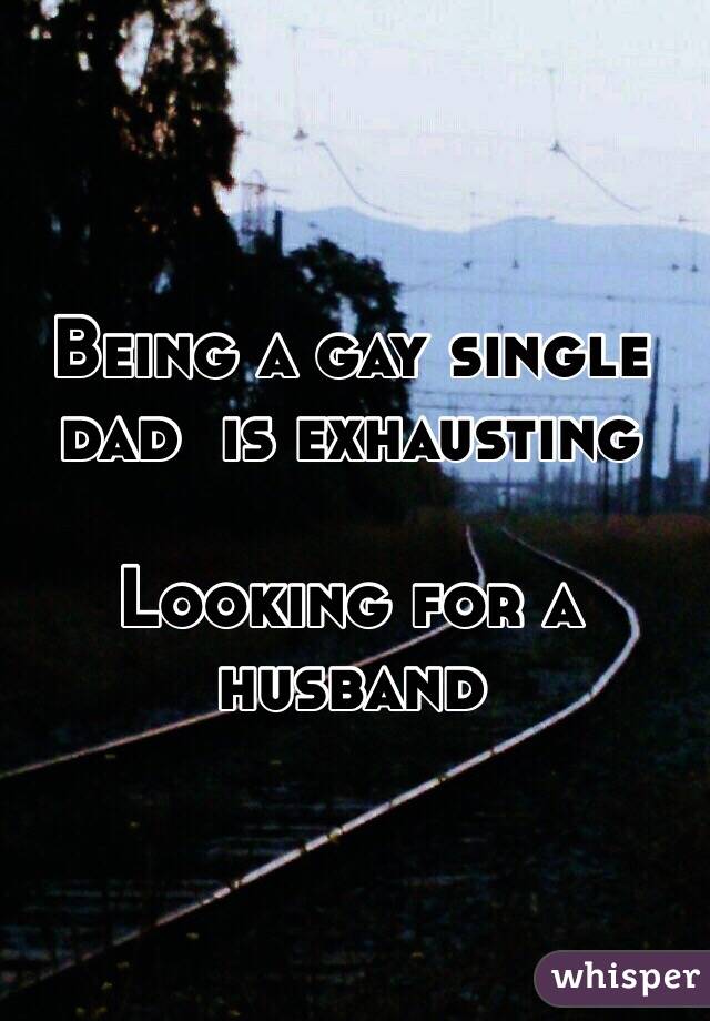 Being a gay single dad  is exhausting 

Looking for a husband 