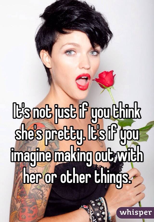 It's not just if you think she's pretty. It's if you imagine making out with her or other things.