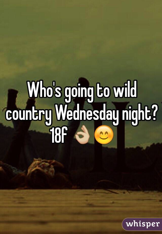 Who's going to wild country Wednesday night? 18f 👌🏼😊