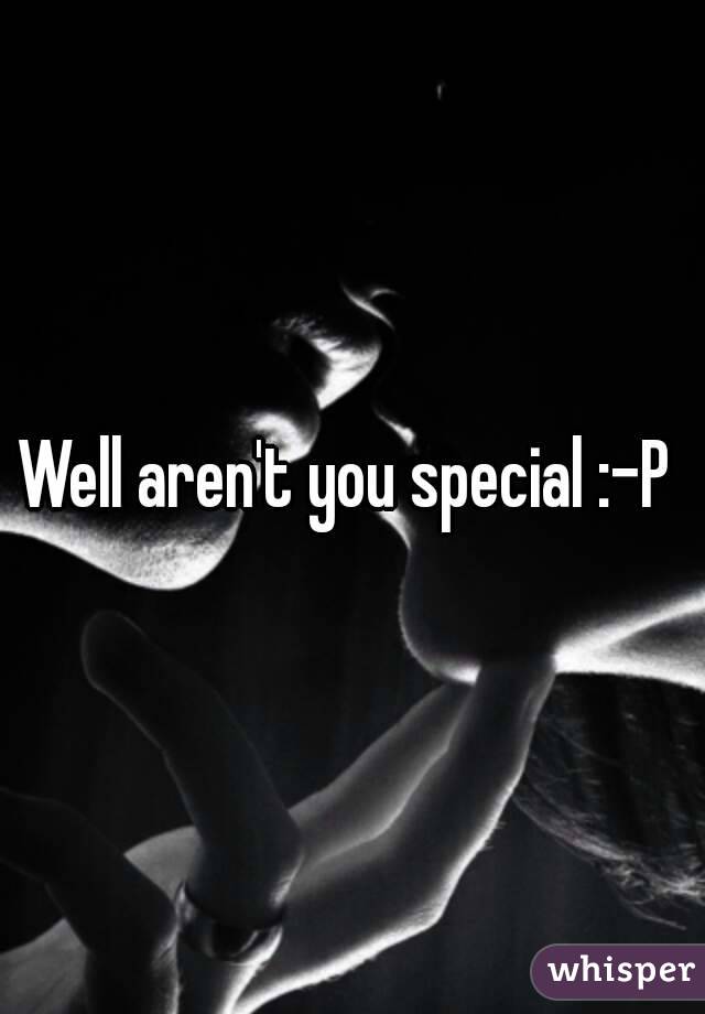 Well aren't you special :-P 