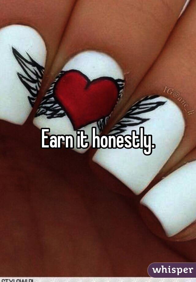 Earn it honestly.