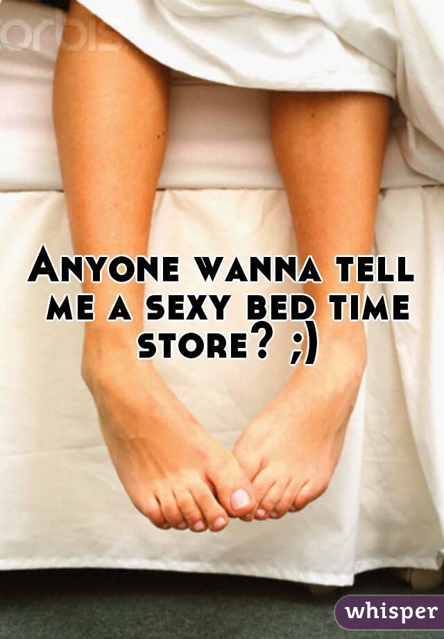 Anyone wanna tell me a sexy bed time store? ;)
