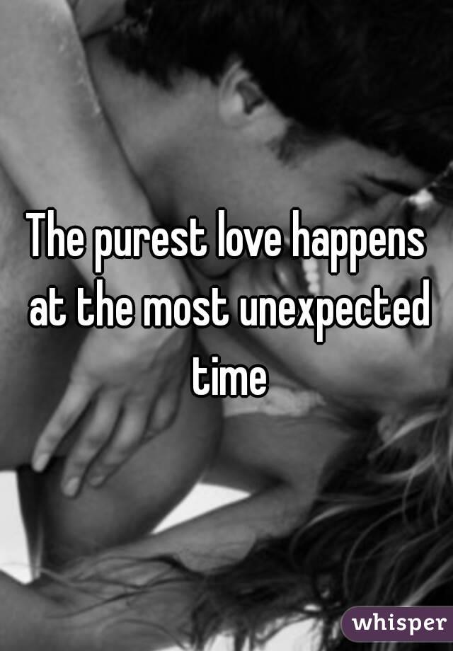 The purest love happens at the most unexpected time