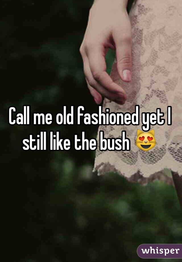 Call me old fashioned yet I still like the bush 😻