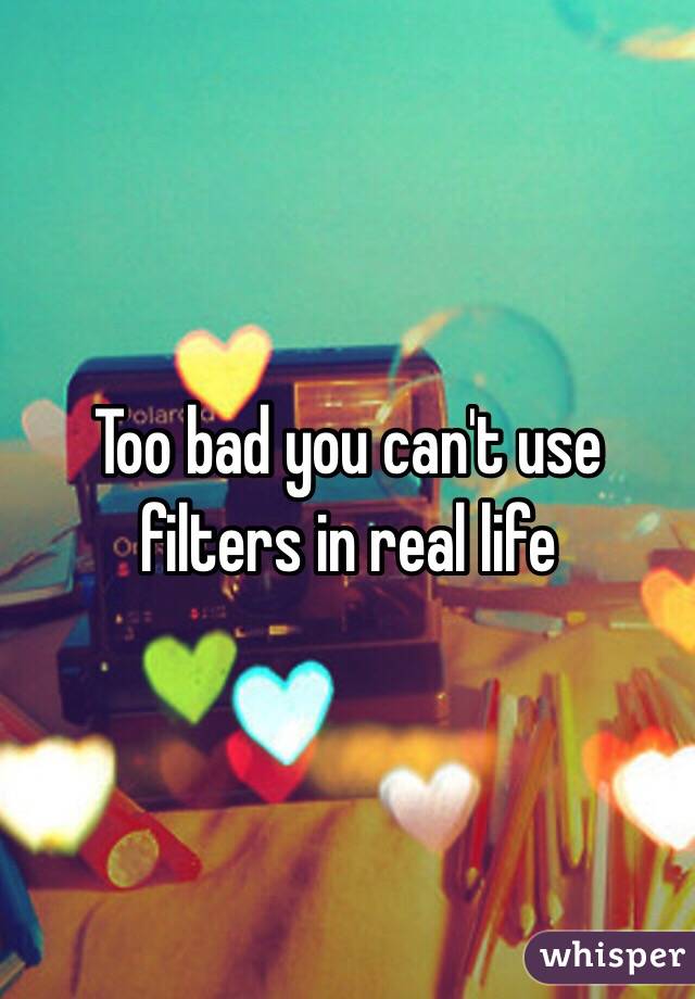 Too bad you can't use filters in real life