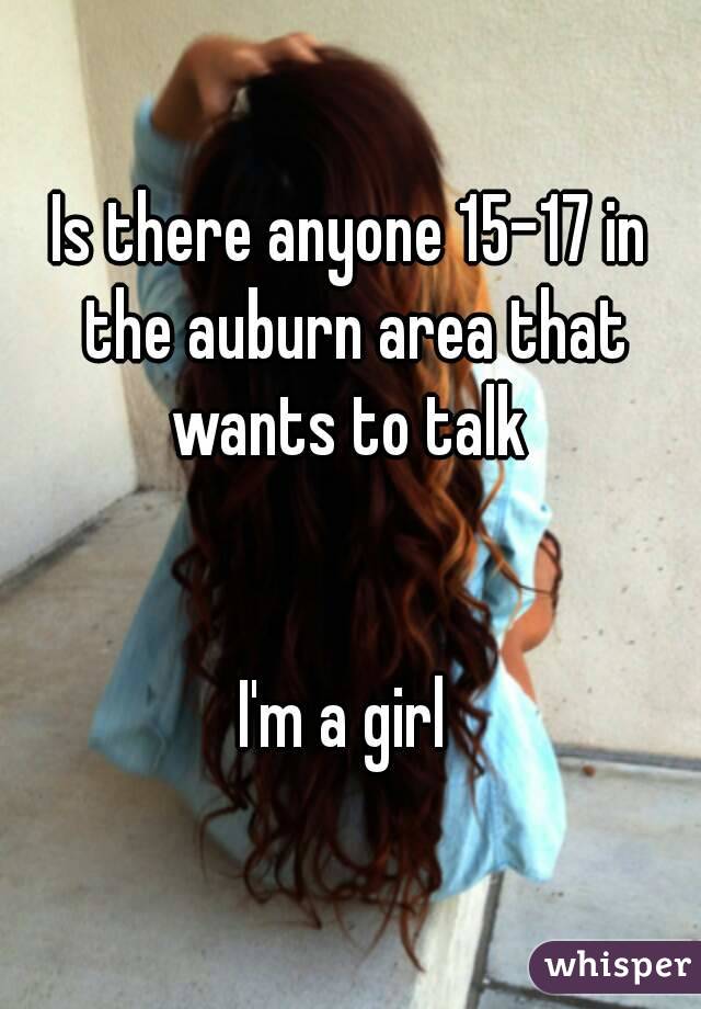 Is there anyone 15-17 in the auburn area that wants to talk 


I'm a girl 