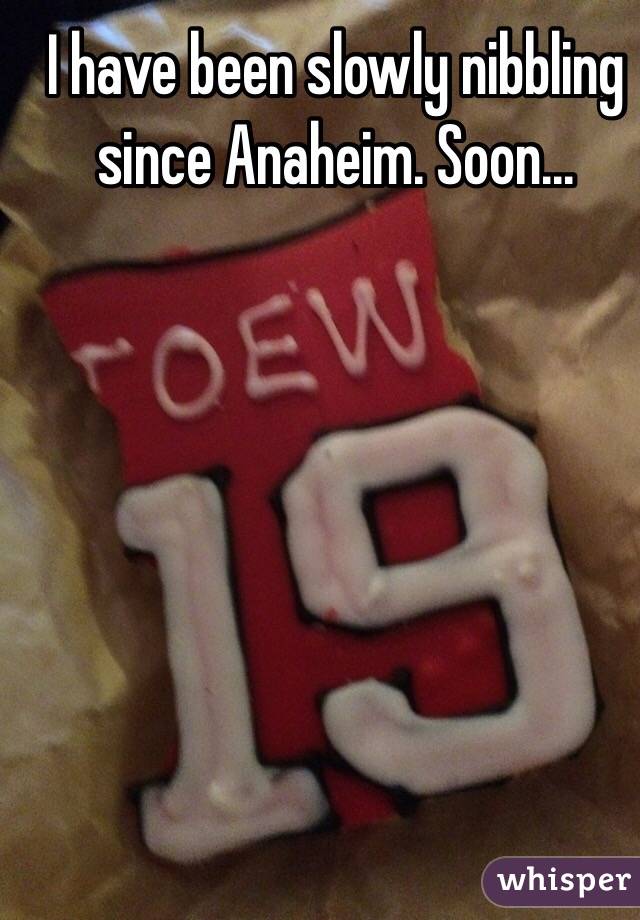 I have been slowly nibbling since Anaheim. Soon...