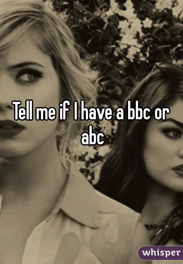 Tell me if I have a bbc or abc