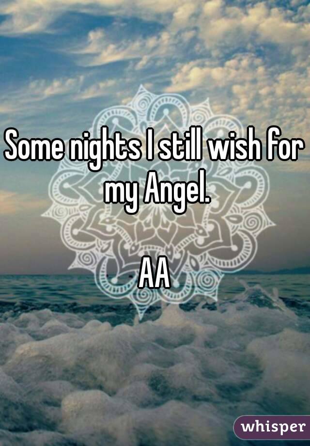 Some nights I still wish for my Angel.

AA