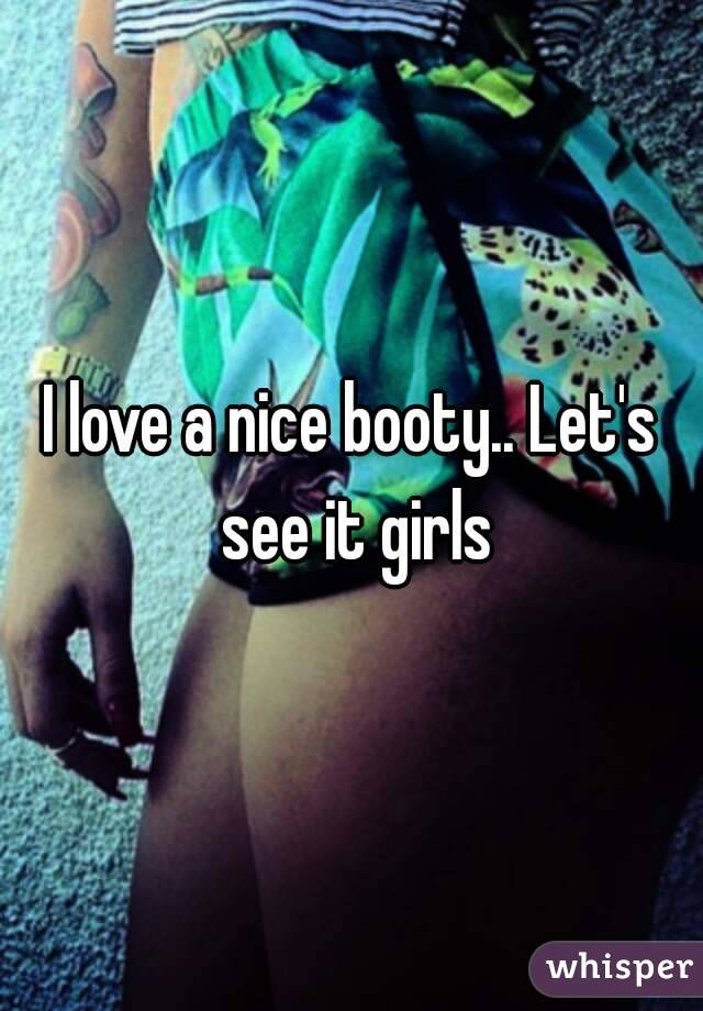 I love a nice booty.. Let's see it girls