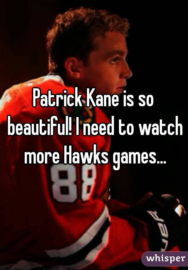 Patrick Kane is so beautiful! I need to watch more Hawks games...