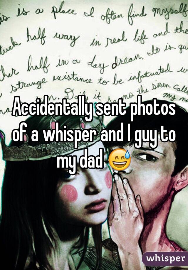 Accidentally sent photos of a whisper and I guy to my dad 😅