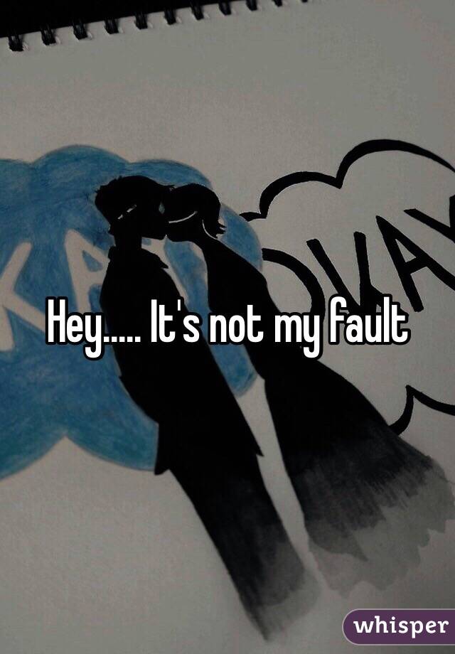 Hey..... It's not my fault