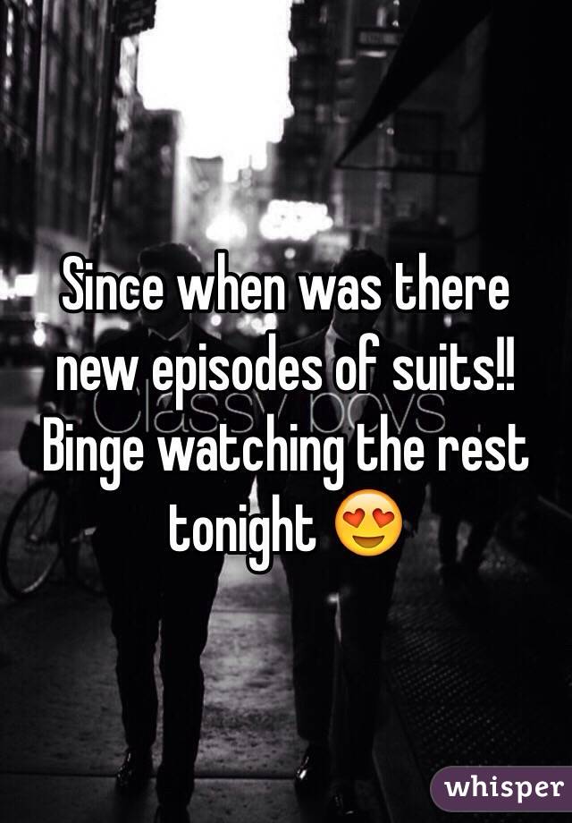 Since when was there new episodes of suits!! Binge watching the rest tonight 😍