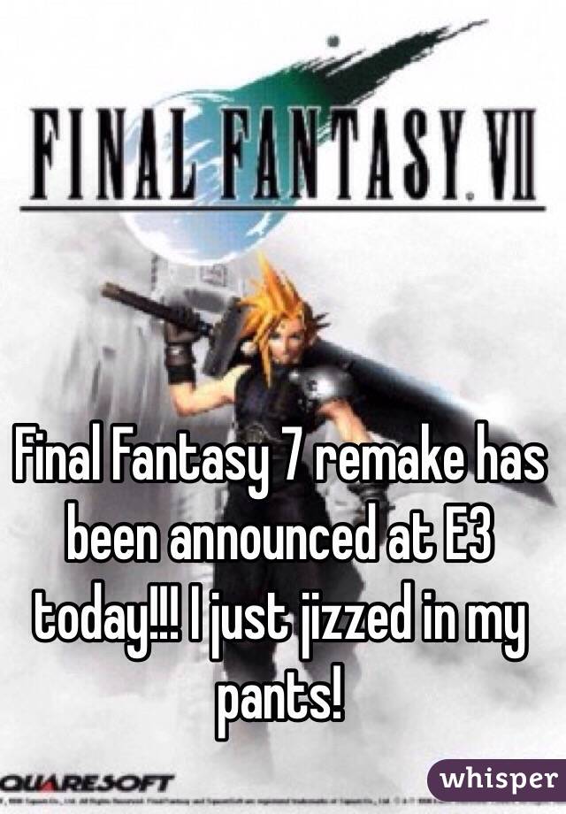 Final Fantasy 7 remake has been announced at E3 today!!! I just jizzed in my pants!