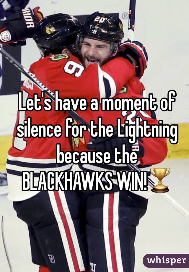 Let's have a moment of silence for the Lightning because the 
BLACKHAWKS WIN!🏆