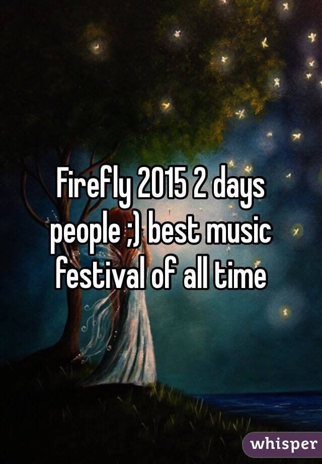 Firefly 2015 2 days people ;) best music festival of all time 