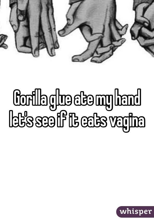 Gorilla glue ate my hand let's see if it eats vagina 