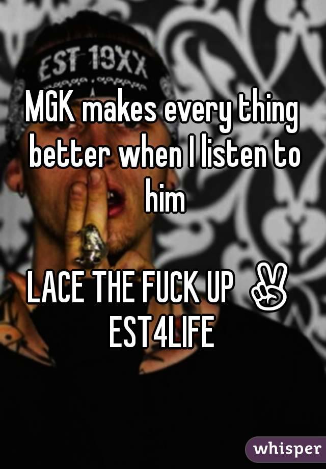 MGK makes every thing better when I listen to him

LACE THE FUCK UP ✌
EST4LIFE