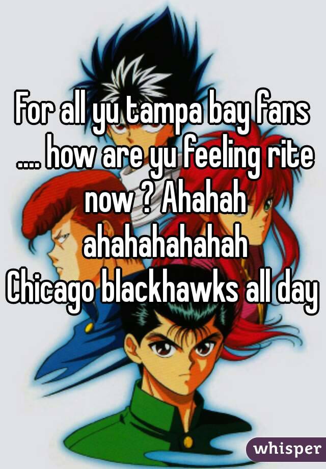 For all yu tampa bay fans .... how are yu feeling rite now ? Ahahah ahahahahahah
Chicago blackhawks all day 