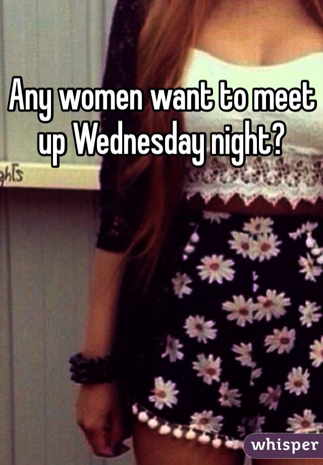 Any women want to meet up Wednesday night? 