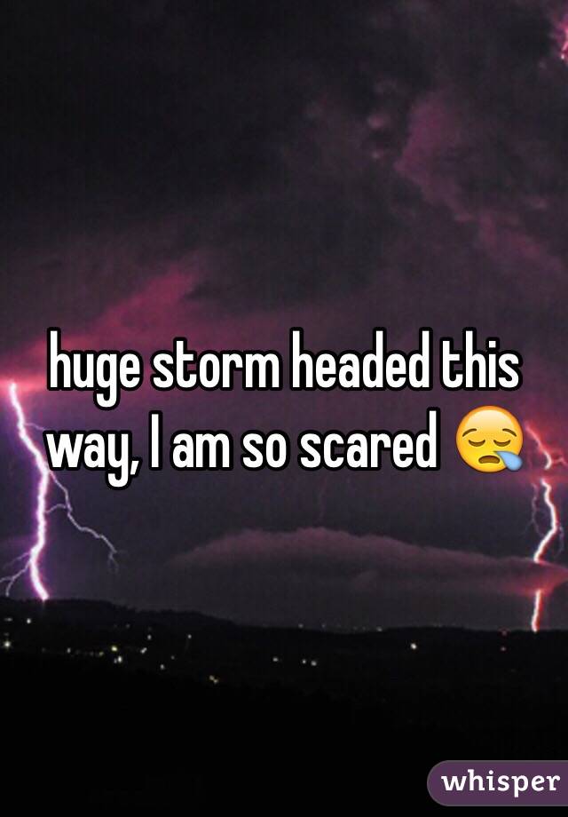 huge storm headed this way, I am so scared 😪