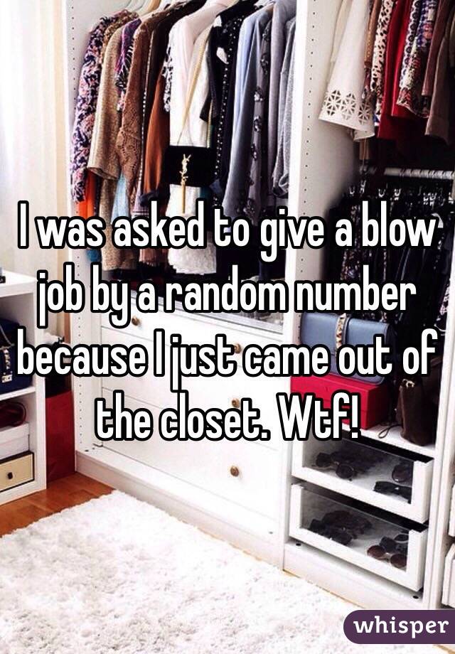 I was asked to give a blow job by a random number because I just came out of the closet. Wtf!