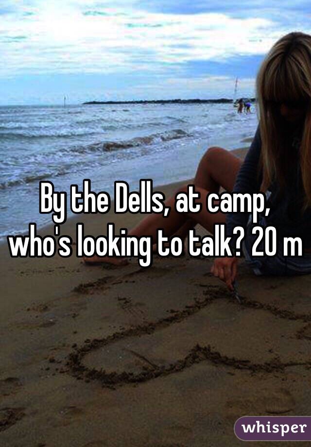 By the Dells, at camp, who's looking to talk? 20 m