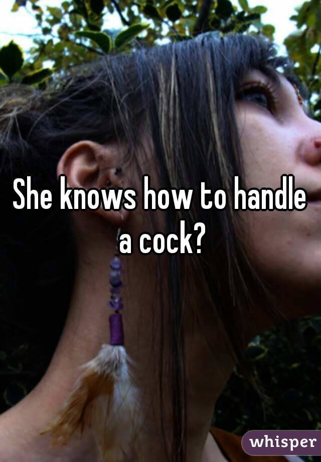 She knows how to handle a cock?