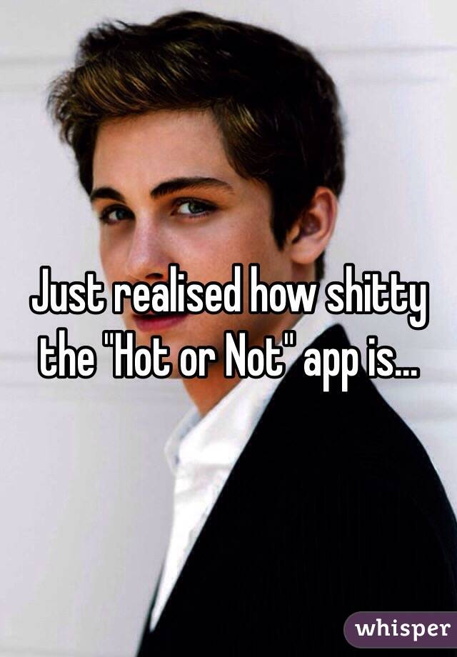 Just realised how shitty the "Hot or Not" app is...