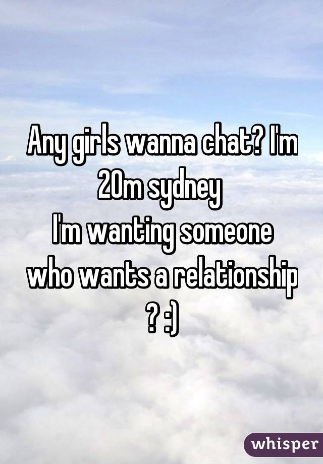 Any girls wanna chat? I'm 20m sydney 
I'm wanting someone who wants a relationship ♡ :)