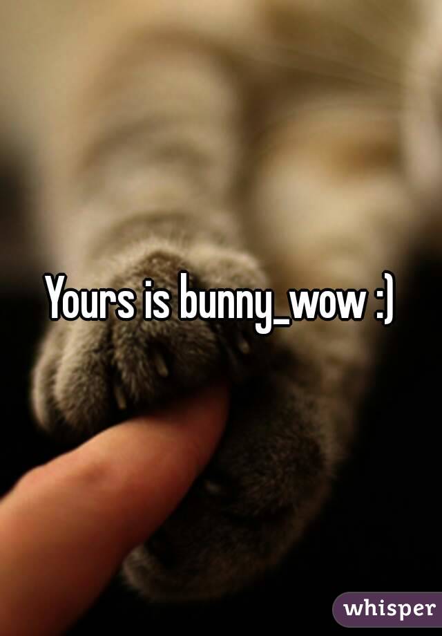 Yours is bunny_wow :)