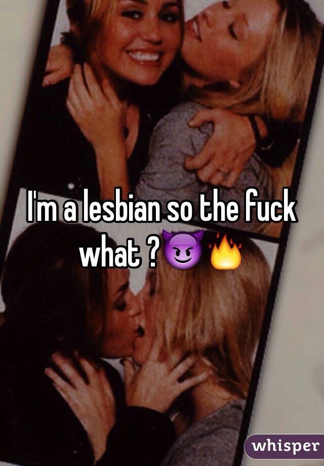 I'm a lesbian so the fuck what ?😈🔥
