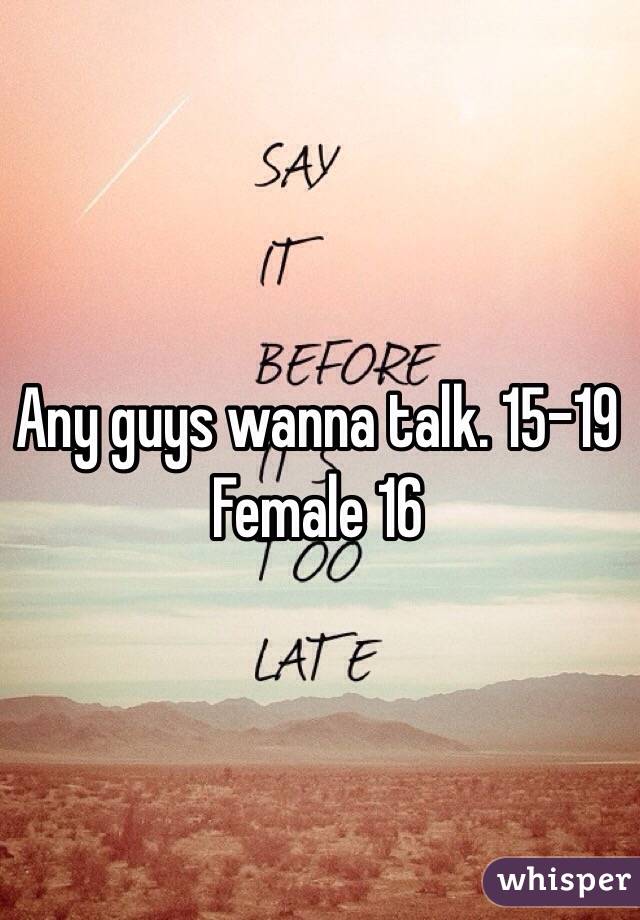 Any guys wanna talk. 15-19
Female 16 