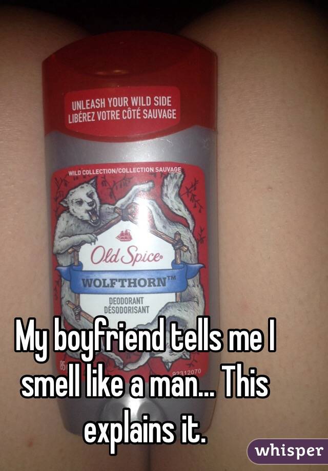 My boyfriend tells me I smell like a man... This explains it. 
