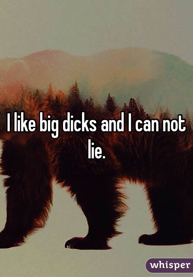 I like big dicks and I can not lie. 