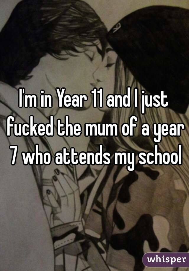 I'm in Year 11 and I just fucked the mum of a year 7 who attends my school