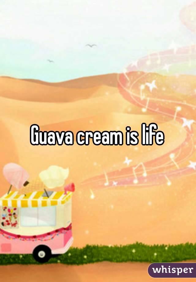 Guava cream is life