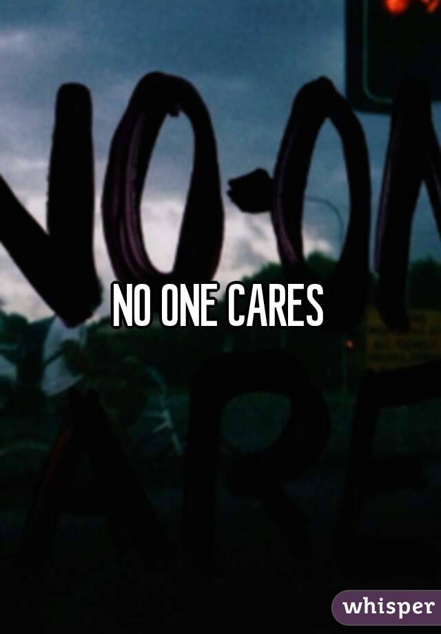 NO ONE CARES