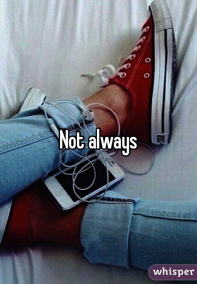 Not always 