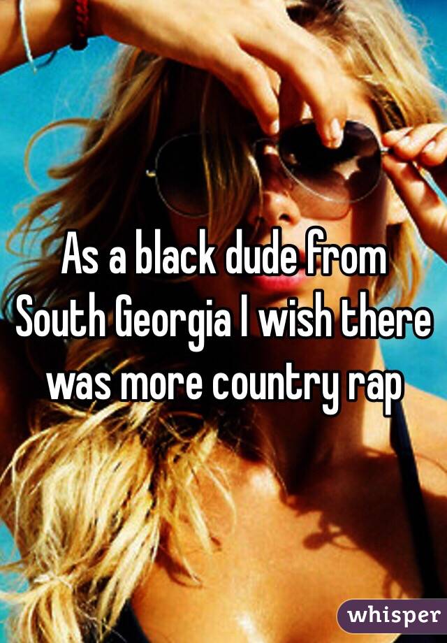 As a black dude from South Georgia I wish there was more country rap