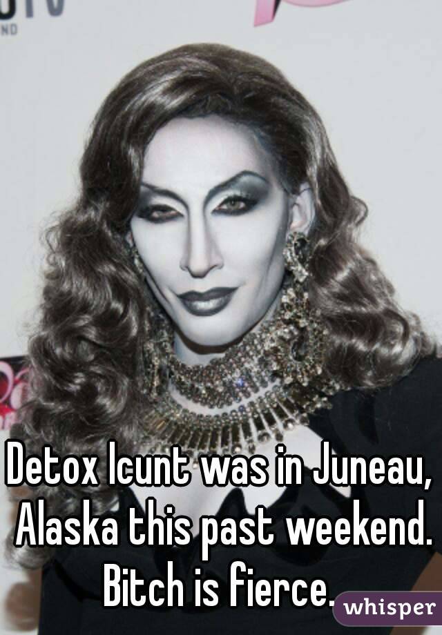 Detox Icunt was in Juneau, Alaska this past weekend. Bitch is fierce. 