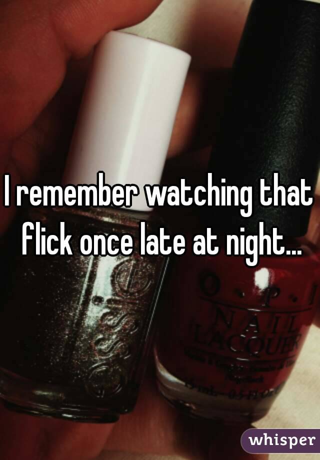 I remember watching that flick once late at night...