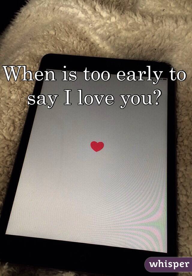 When is too early to say I love you?