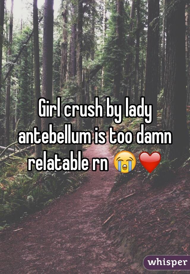 Girl crush by lady antebellum is too damn relatable rn 😭❤️