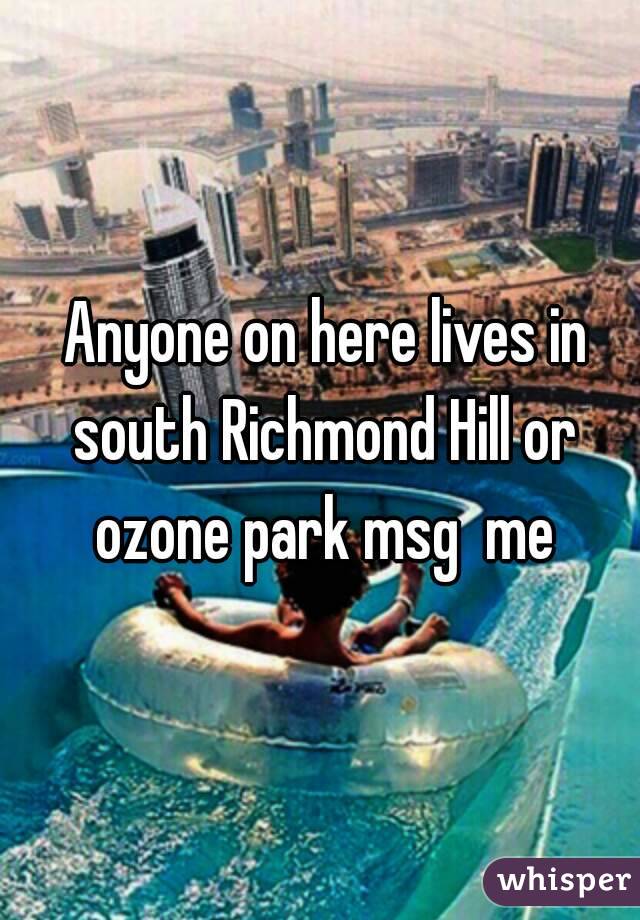  Anyone on here lives in south Richmond Hill or ozone park msg  me