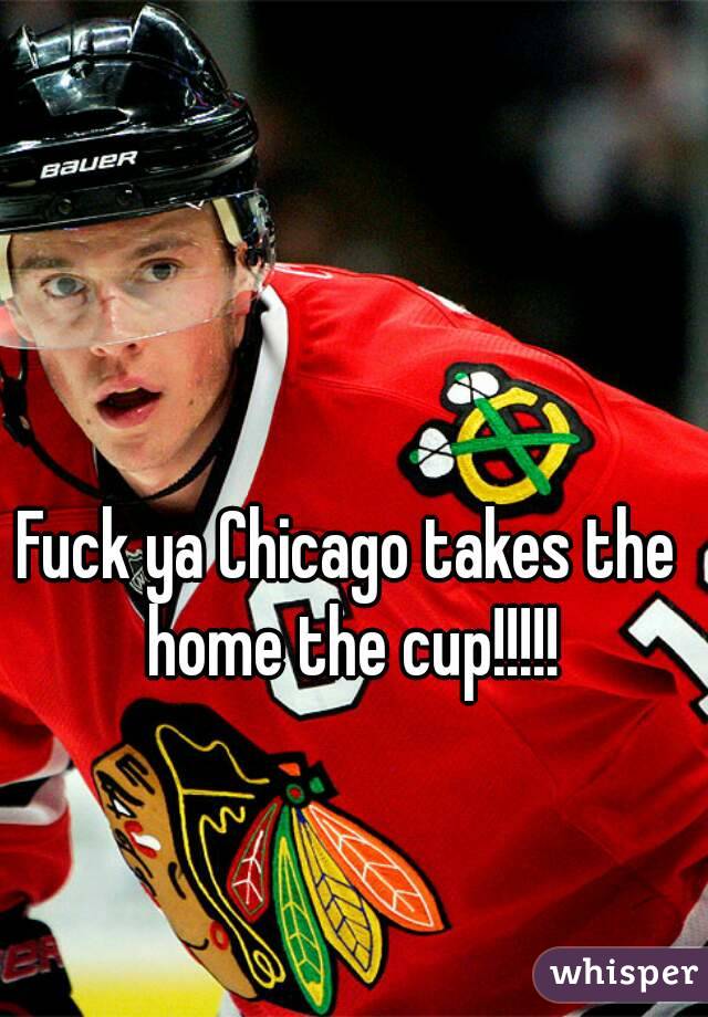 Fuck ya Chicago takes the home the cup!!!!!