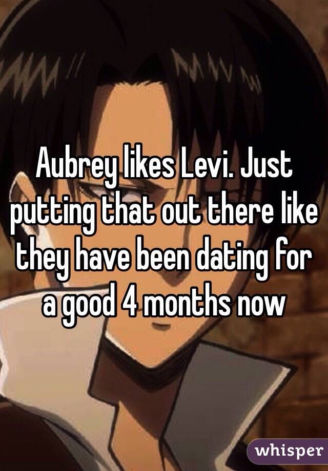 Aubrey likes Levi. Just putting that out there like they have been dating for a good 4 months now 